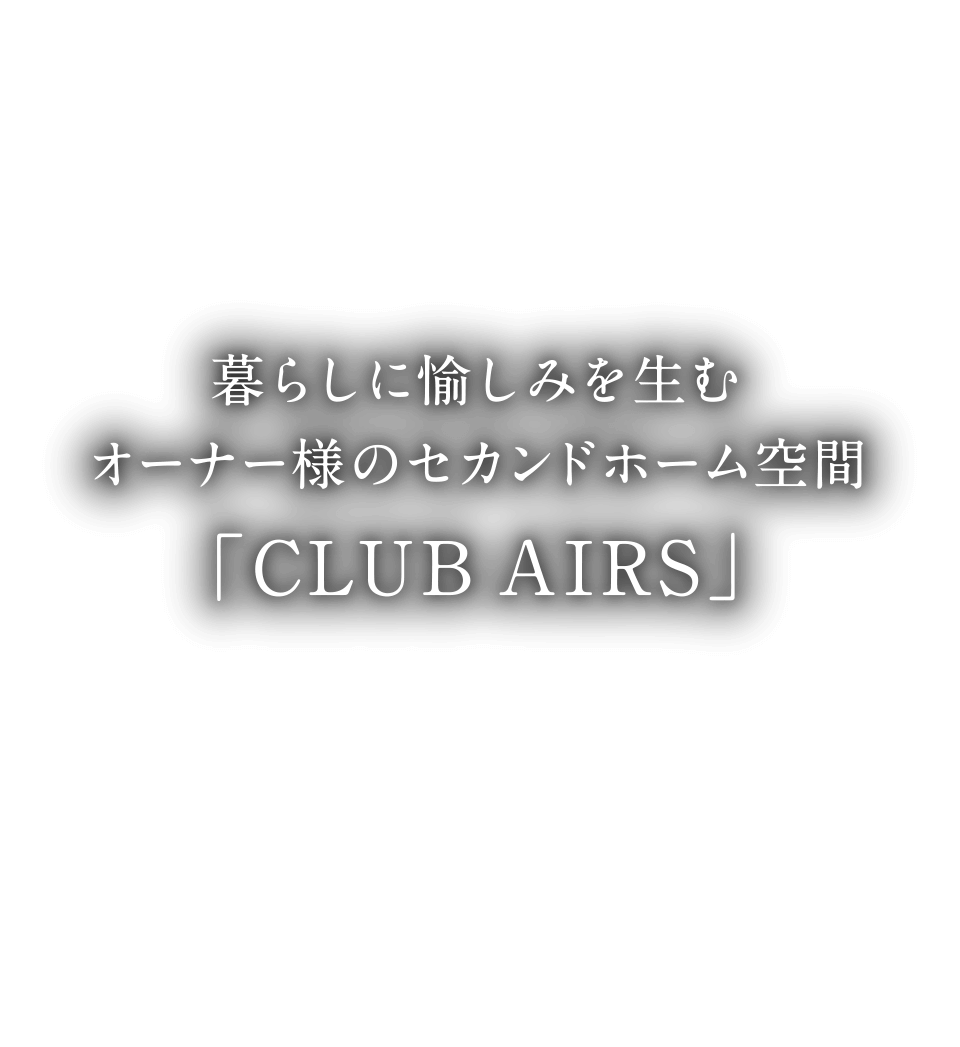 暮らしに愉しみを生むオーナー様のセカンドホーム空間「CLUB AIRS」