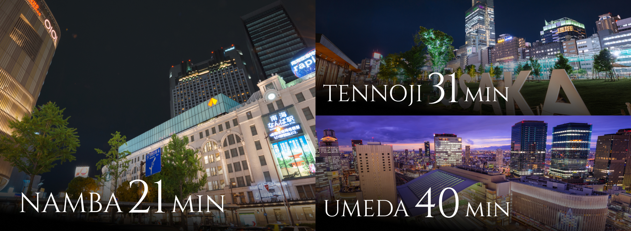 NAMBA 21MIN, UMEDA 40MIN, TENNOJI 31MIN