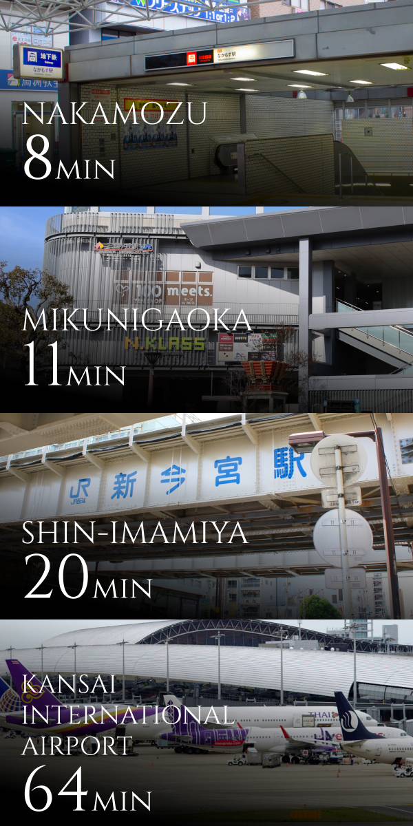 NAKAMOZU 8MIN, MIKUNIGGAOKA 11MIN, SHIN-IMAMIYA 20MIN, KANSAI INTERNATIONAL AIRPORT 64MIN