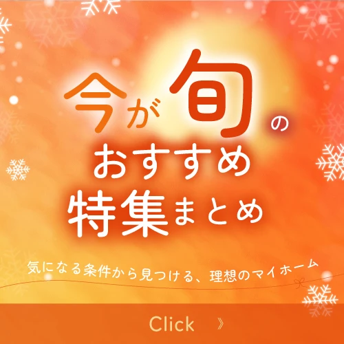 今が旬のおすすめの特集を集めました！気になる条件からお家探しを始めませんか？