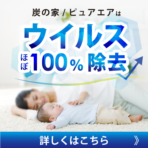 風邪・インフルエンザの本格シーズン到来！フジ住宅の＜炭の家＞はウイルスほぼ100%除去！花粉、約99%除去！家づくりから家族の健康を守ります。
