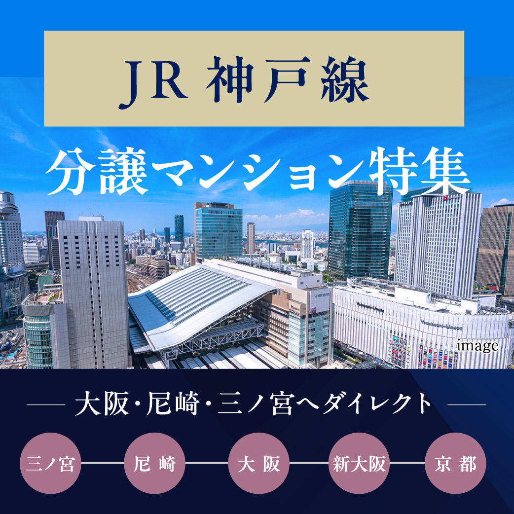 あなたにおすすめのJR神戸線新築分譲マンションは?JR神戸線は大阪、尼崎、三宮、にダイレクトアクセス!都心時間を想いのままに愉しむ、新生活を始めませんか?ご見学ご予約受付中です!