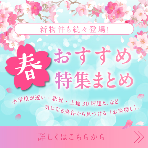 ２０２５年・春のおススメ特集！【駅近】【小学校が近い】【土地広３０坪超】…などなど、お家探しにピッタリの情報をあつめました！！