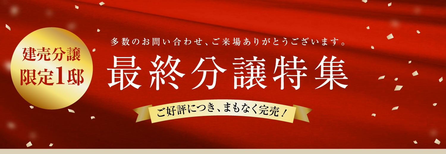 ☆ご好評につき、まもなく完売！【最終分譲特集】 モデルハウス家具付き分譲も！
