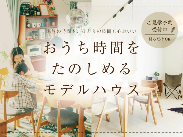 おうち時間をたのしめるモデルハウス特集｜今が旬の情報〔モデルハウス〕