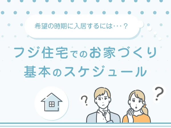 フジ住宅でのお家づくり　基本のスケジュール